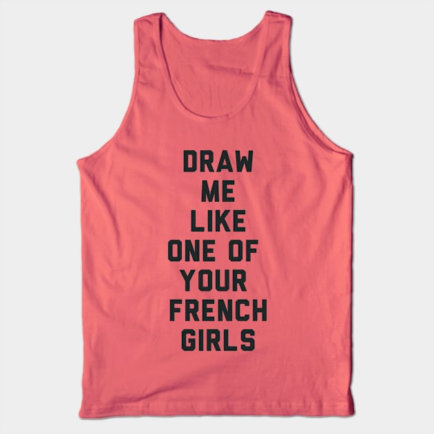 Draw Me Like One of Your French Girls Tank Top by radquoteshirts